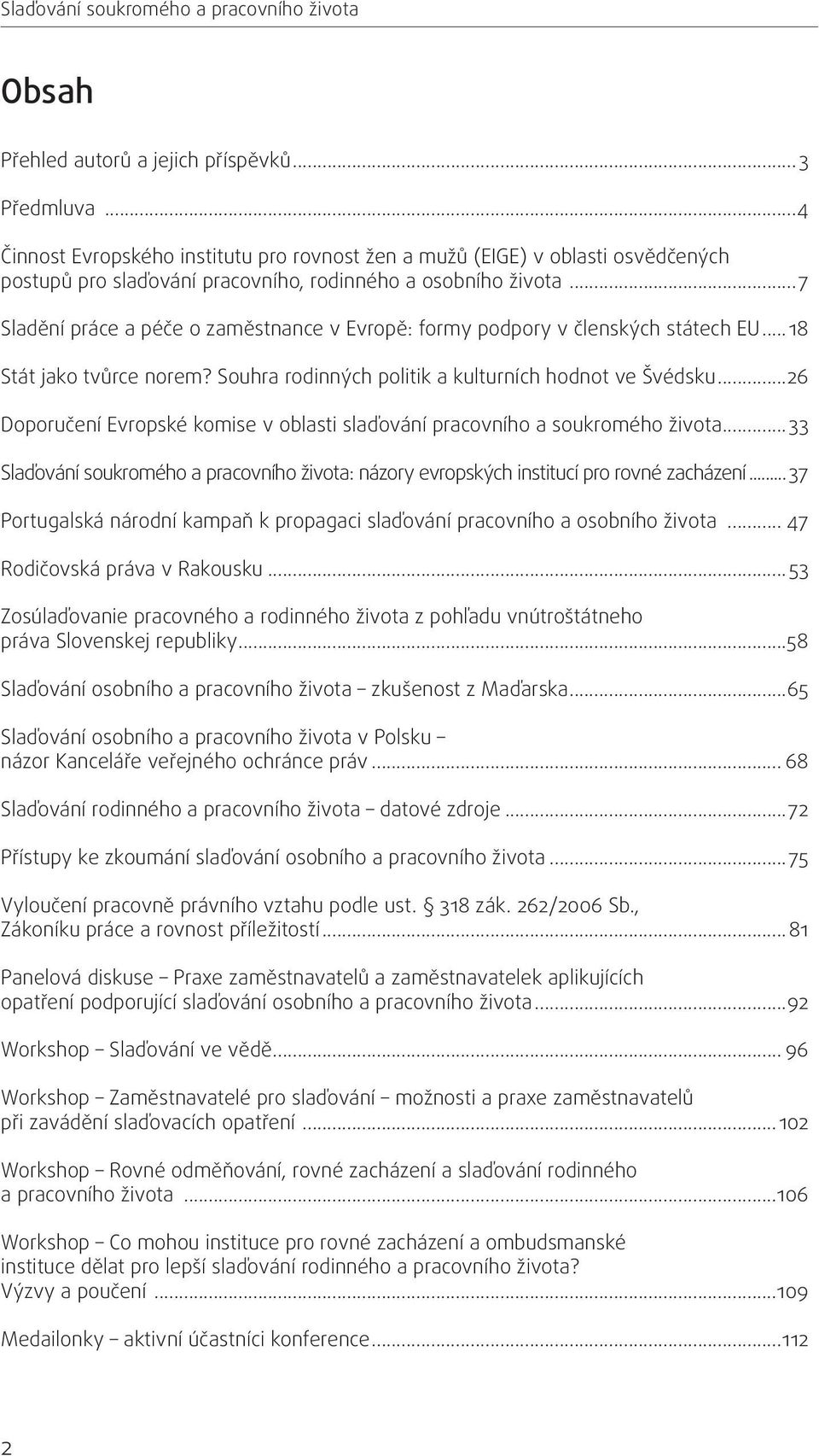 ..7 Sladění práce a péče o zaměstnance v Evropě: formy podpory v členských státech EU... 18 Stát jako tvůrce norem? Souhra rodinných politik a kulturních hodnot ve Švédsku.