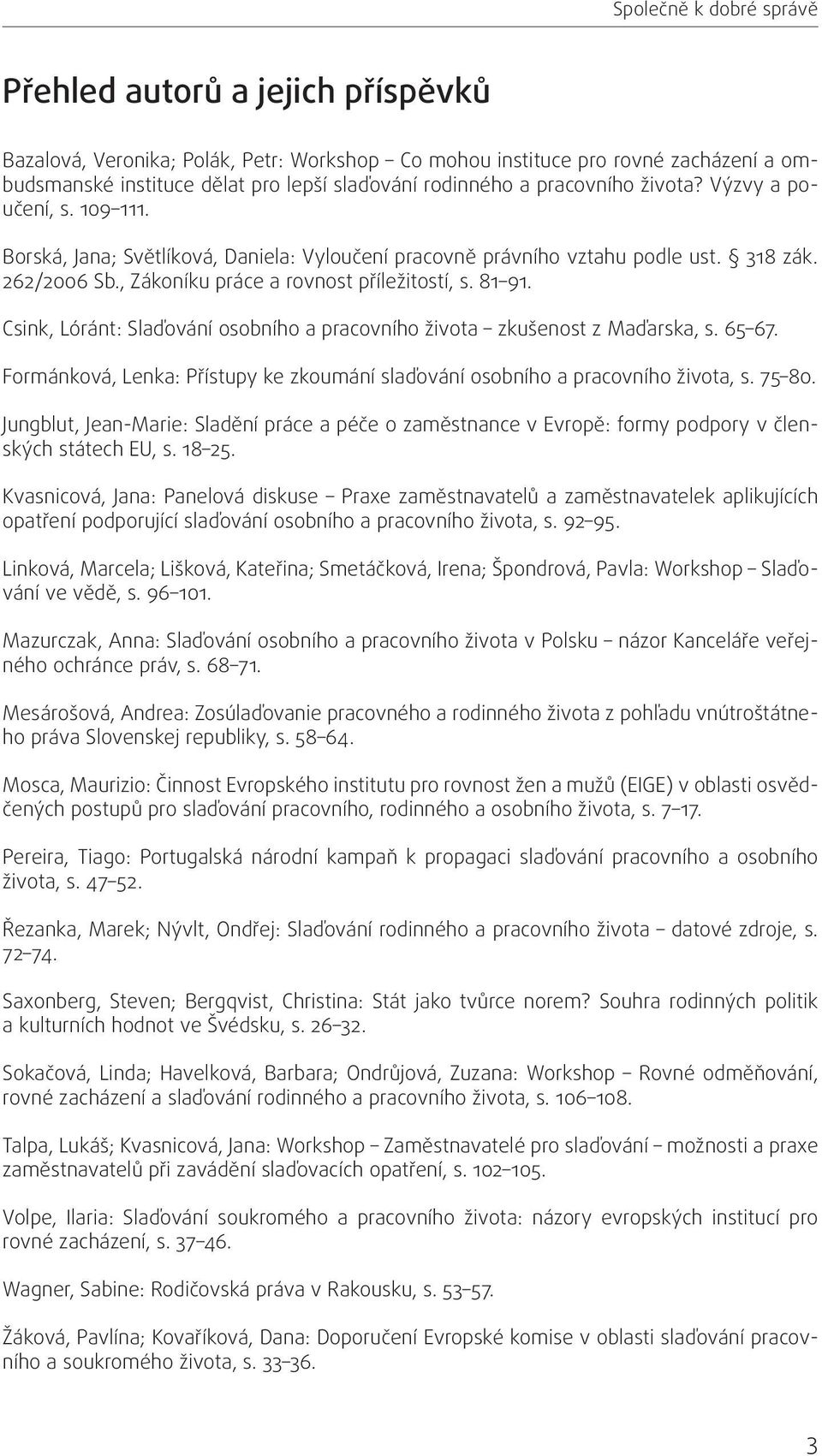 81 91. Csink, Lóránt: Slaďování osobního a pracovního života zkušenost z Maďarska, s. 65 67. Formánková, Lenka: Přístupy ke zkoumání slaďování osobního a pracovního života, s. 75 80.