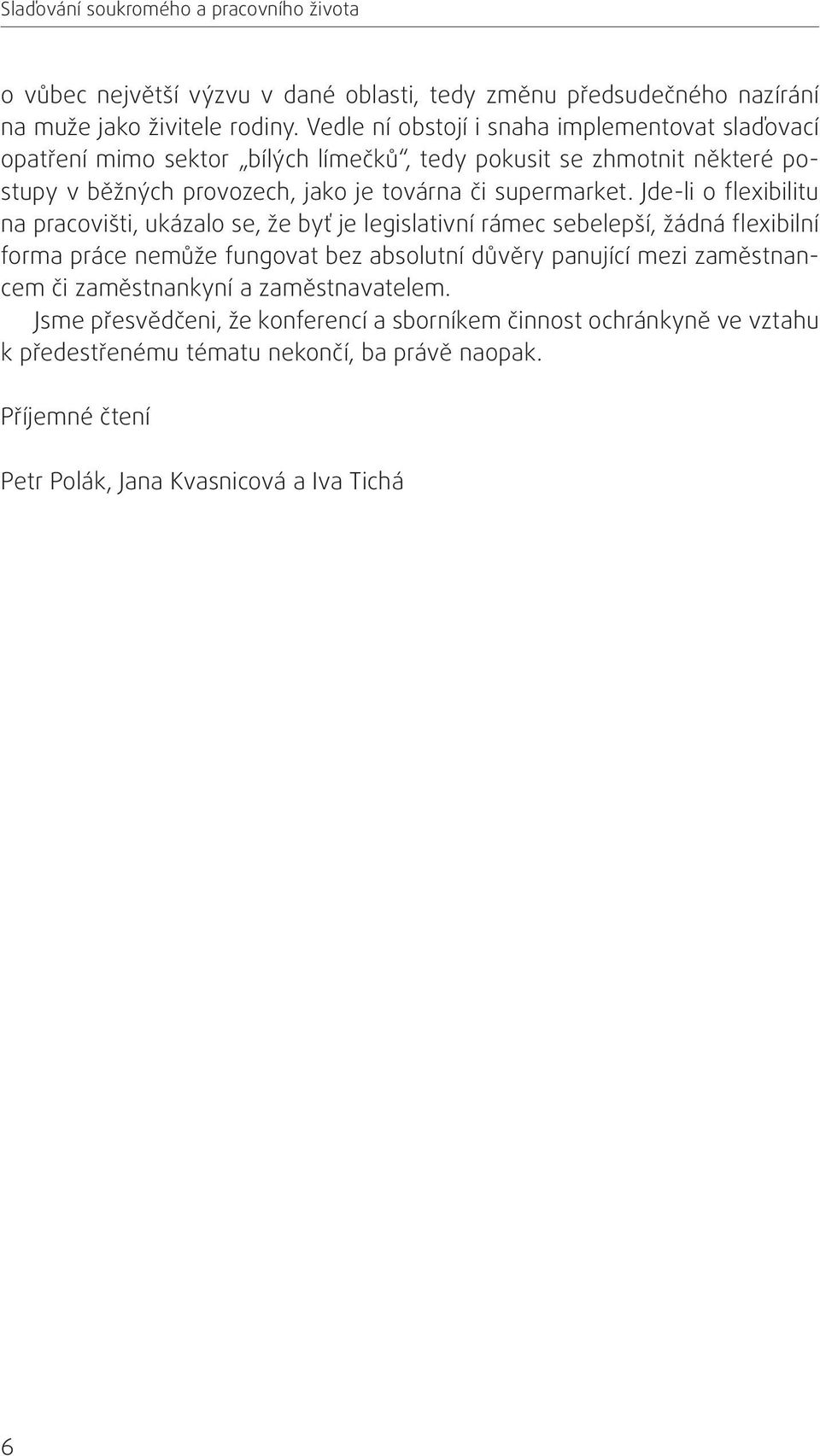 Jde-li o flexibilitu na pracovišti, ukázalo se, že byť je legislativní rámec sebelepší, žádná flexibilní forma práce nemůže fungovat bez absolutní důvěry panující mezi