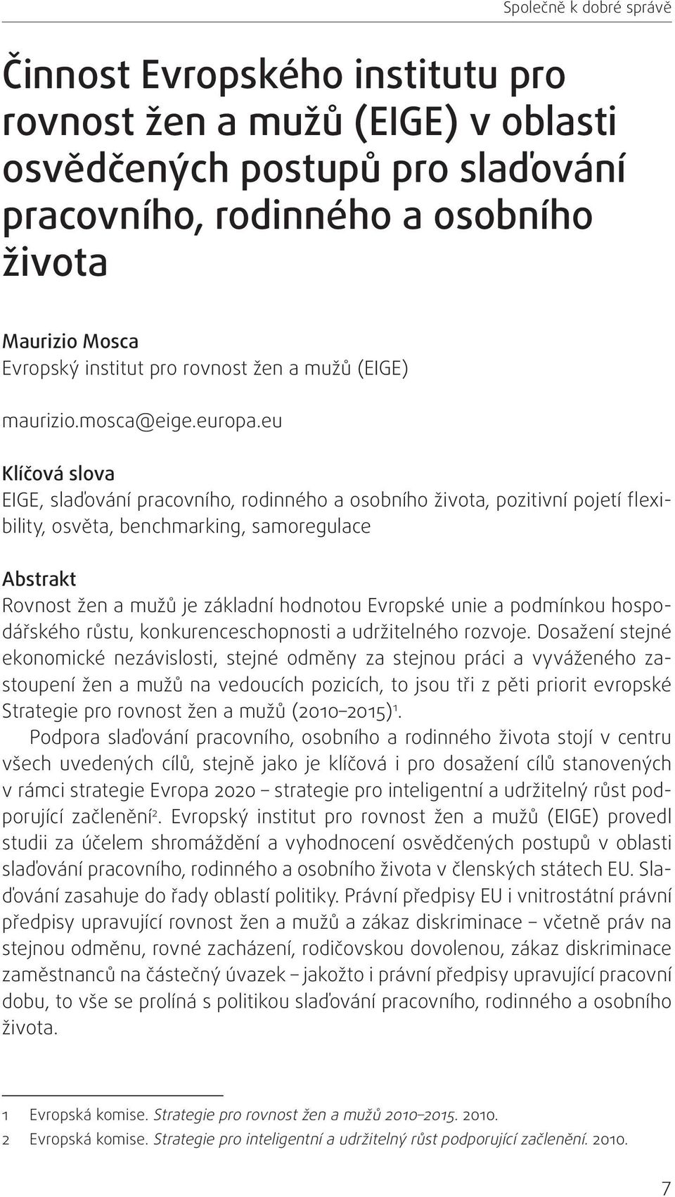 eu Klíčová slova EIGE, slaďování pracovního, rodinného a osobního života, pozitivní pojetí flexibility, osvěta, benchmarking, samoregulace Abstrakt Rovnost žen a mužů je základní hodnotou Evropské