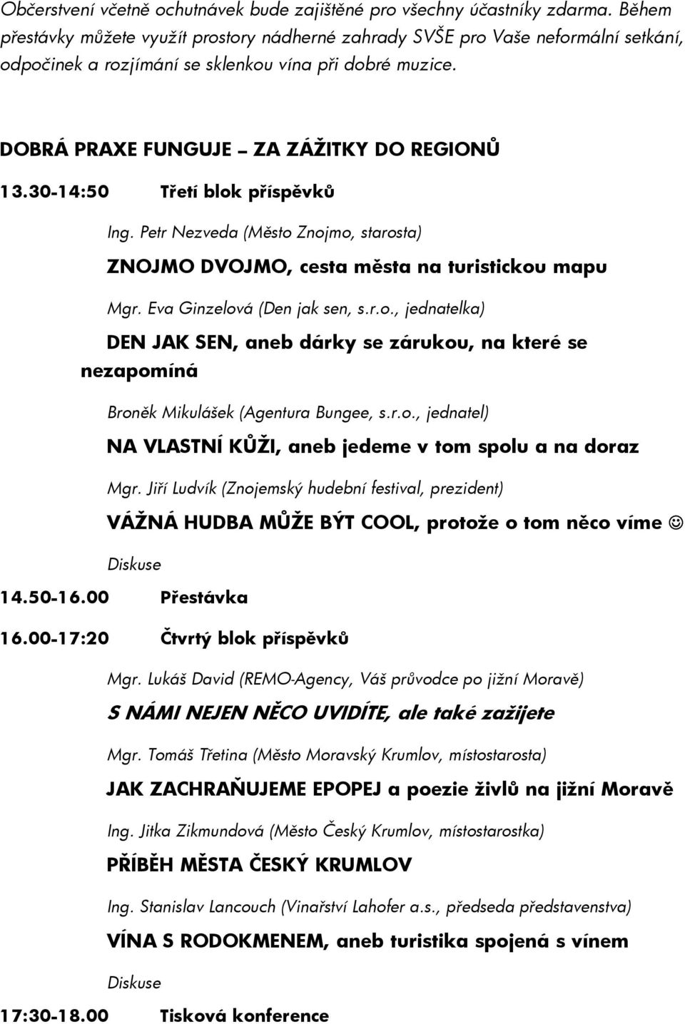 30-14:50 Třetí blok příspěvků Ing. Petr Nezveda (Město Znojmo, starosta) ZNOJMO DVOJMO, cesta města na turistickou mapu Mgr. Eva Ginzelová (Den jak sen, s.r.o., jednatelka) DEN JAK SEN, aneb dárky se zárukou, na které se nezapomíná Broněk Mikulášek (Agentura Bungee, s.