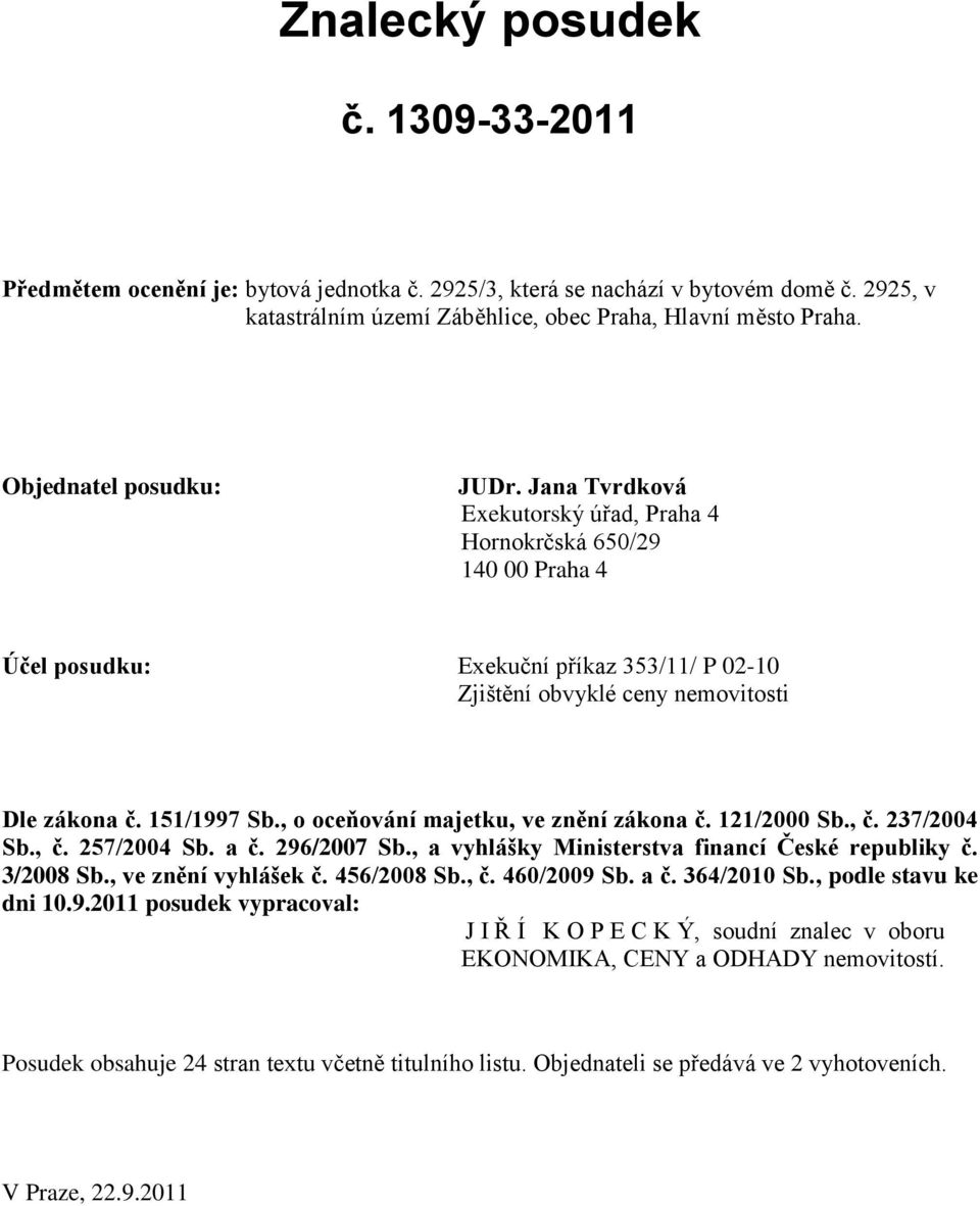 151/1997 Sb., o oceňování majetku, ve znění zákona č. 121/2000 Sb., č. 237/2004 Sb., č. 257/2004 Sb. a č. 296/2007 Sb., a vyhlášky Ministerstva financí České republiky č. 3/2008 Sb.