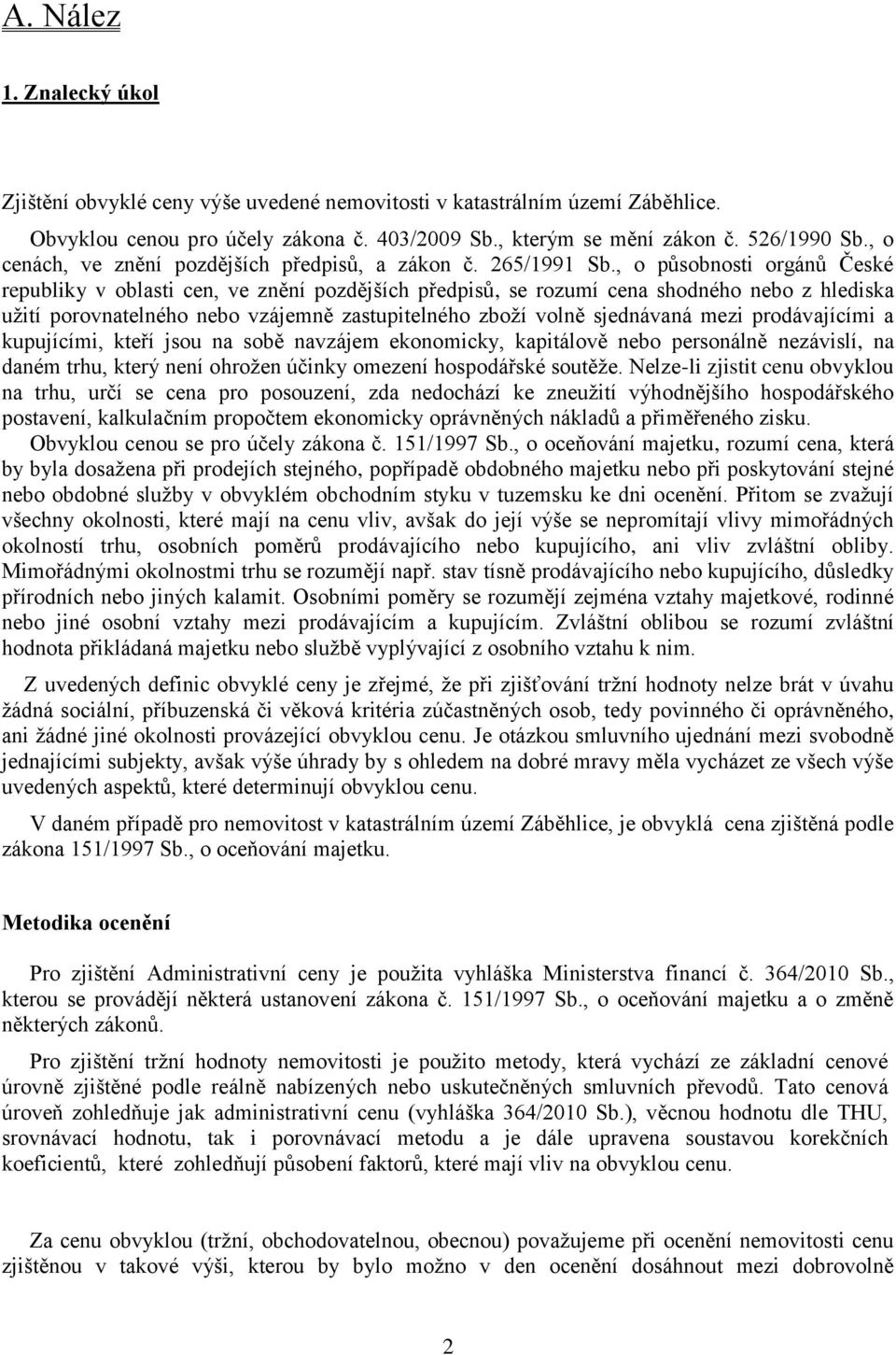 , o působnosti orgánů České republiky v oblasti cen, ve znění pozdějších předpisů, se rozumí cena shodného nebo z hlediska uţití porovnatelného nebo vzájemně zastupitelného zboţí volně sjednávaná