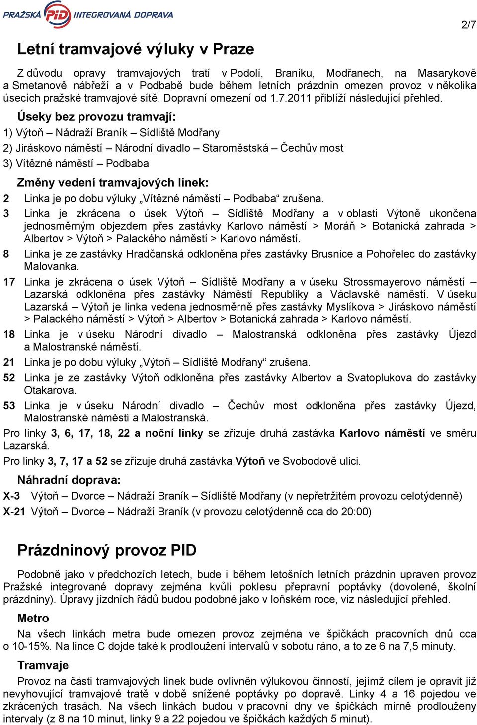 Úseky bez provozu tramvají: 1) Výtoň Nádraží Braník Sídliště Modřany 2) Jiráskovo náměstí Národní divadlo Staroměstská Čechův most 3) Vítězné náměstí Podbaba Změny vedení tramvajových linek: 2 Linka