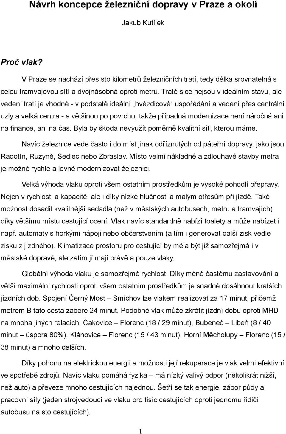 Tratě sice nejsou v ideálním stavu, ale vedení tratí je vhodné - v podstatě ideální hvězdicové uspořádání a vedení přes centrální uzly a velká centra - a většinou po povrchu, takže případná