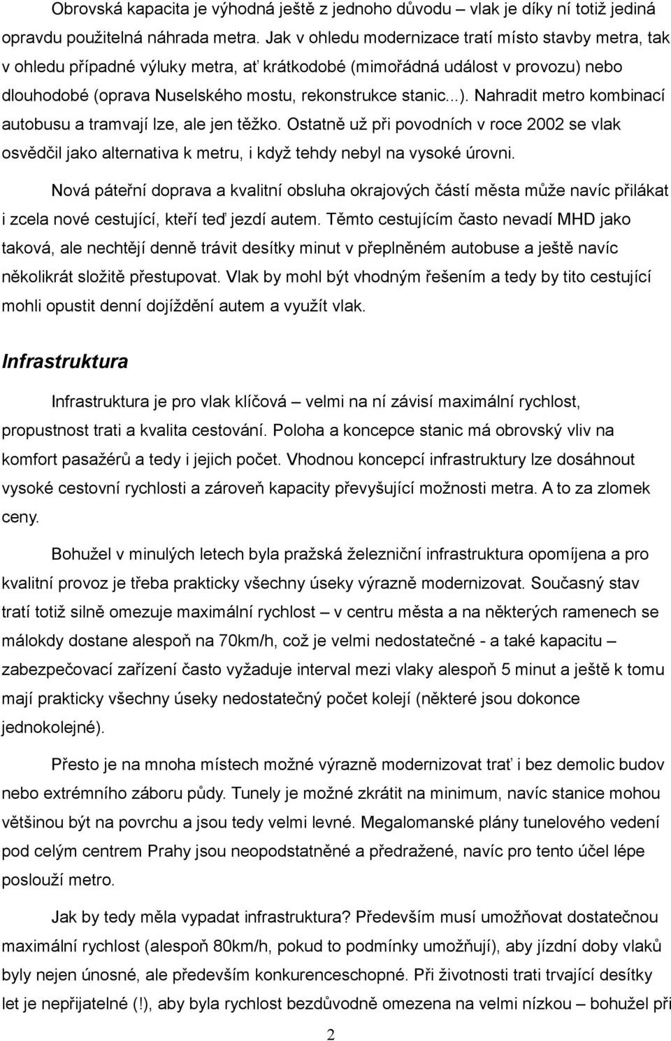 Ostatně už při povodních v roce 2002 se vlak osvědčil jako alternativa k metru, i když tehdy nebyl na vysoké úrovni.