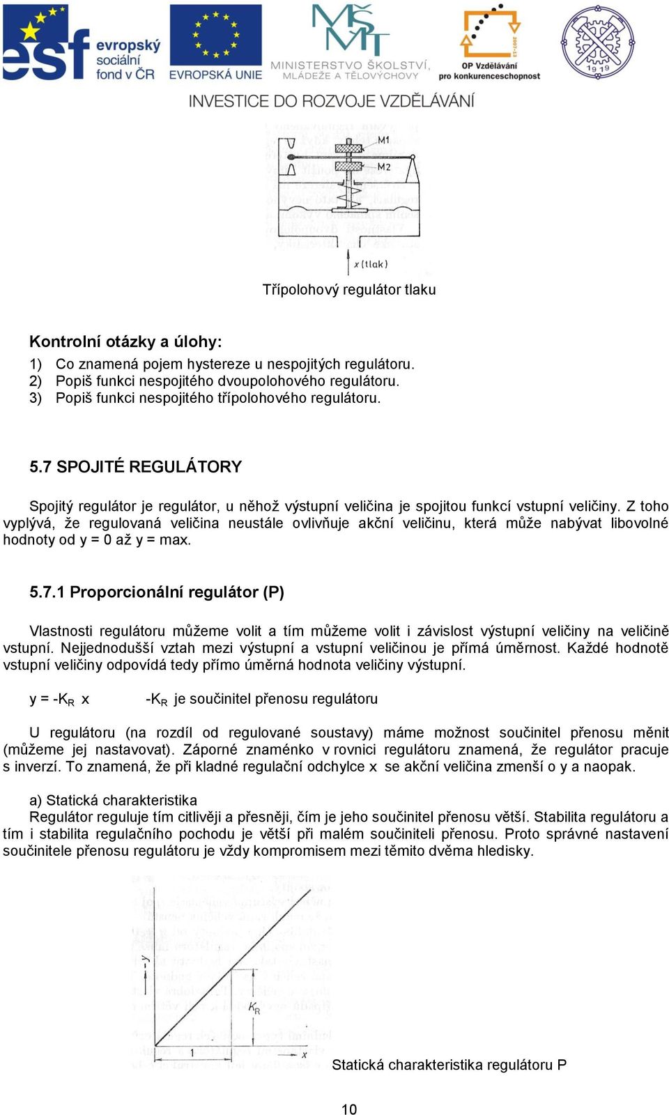 Z toho vyplývá, že regulovaná veličina neustále ovlivňuje akční veličinu, která může nabývat libovolné hodnoty od y = 0 až y = max. 5.7.