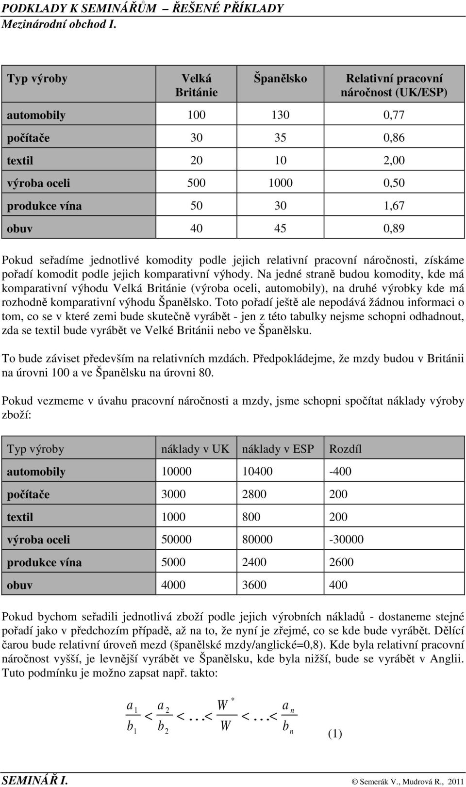 N jedné strně budou komodity, kde má komprtivní výhodu Velká Británie (výrob oceli, utomobily), n druhé výrobky kde má rozhodně komprtivní výhodu Špnělsko.