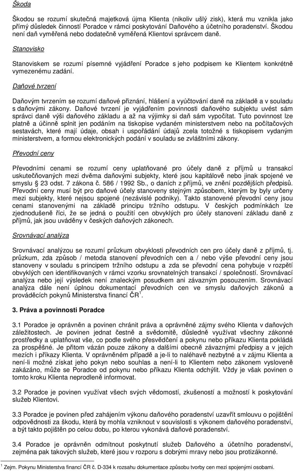 Daňové tvrzení Daňovým tvrzením se rozumí daňové přiznání, hlášení a vyúčtování daně na základě a v souladu s daňovými zákony.