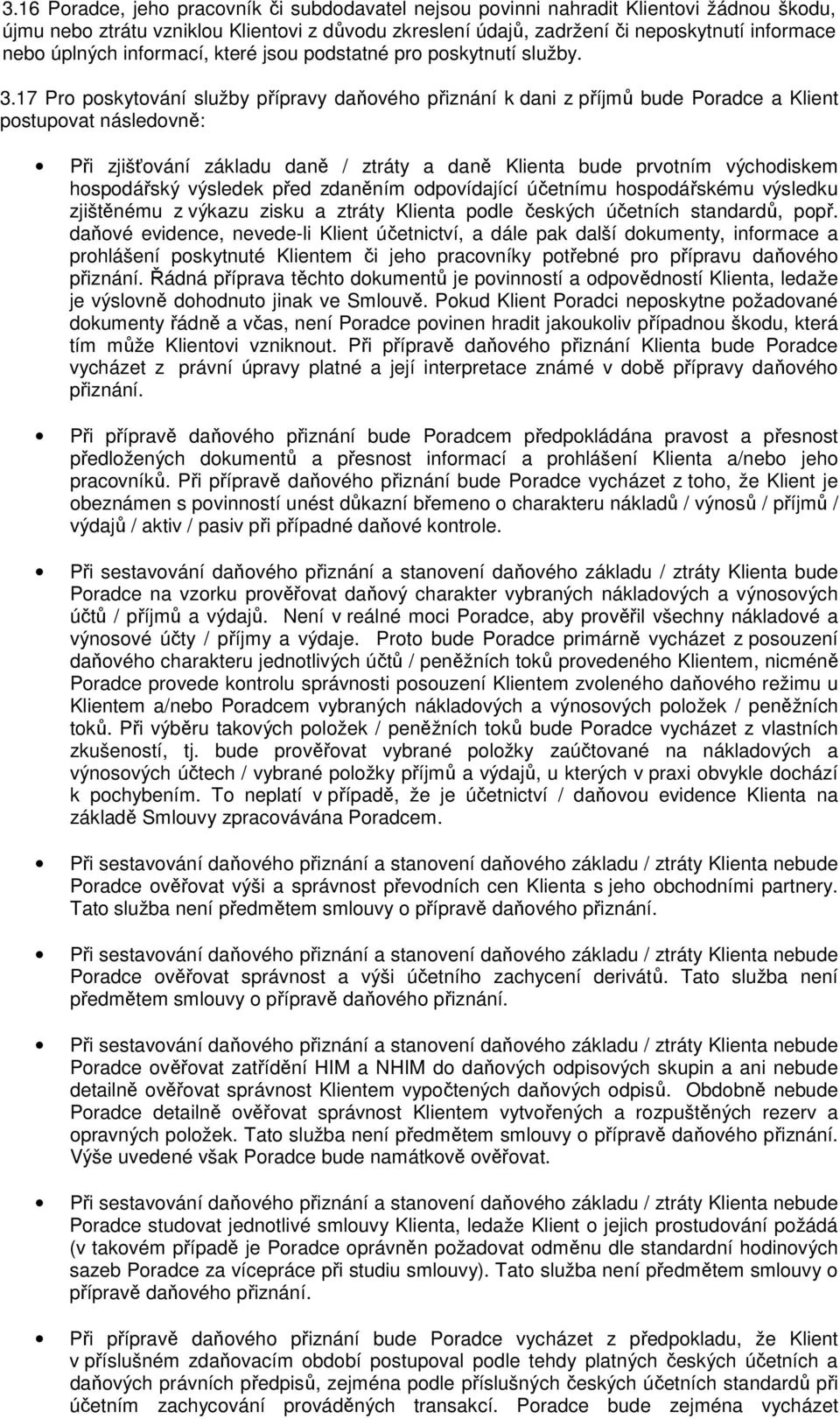 17 Pro poskytování služby přípravy daňového přiznání k dani z příjmů bude Poradce a Klient postupovat následovně: Při zjišťování základu daně / ztráty a daně Klienta bude prvotním východiskem