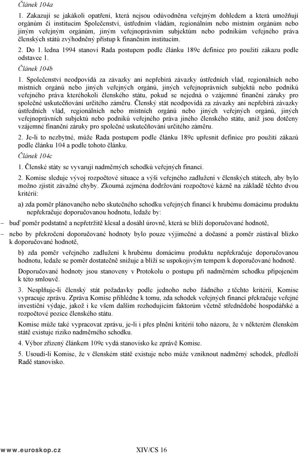 orgánům, jiným veřejnoprávním subjektům nebo podnikům veřejného práva členských států zvýhodněný přístup k finančním institucím. 2. Do 1.