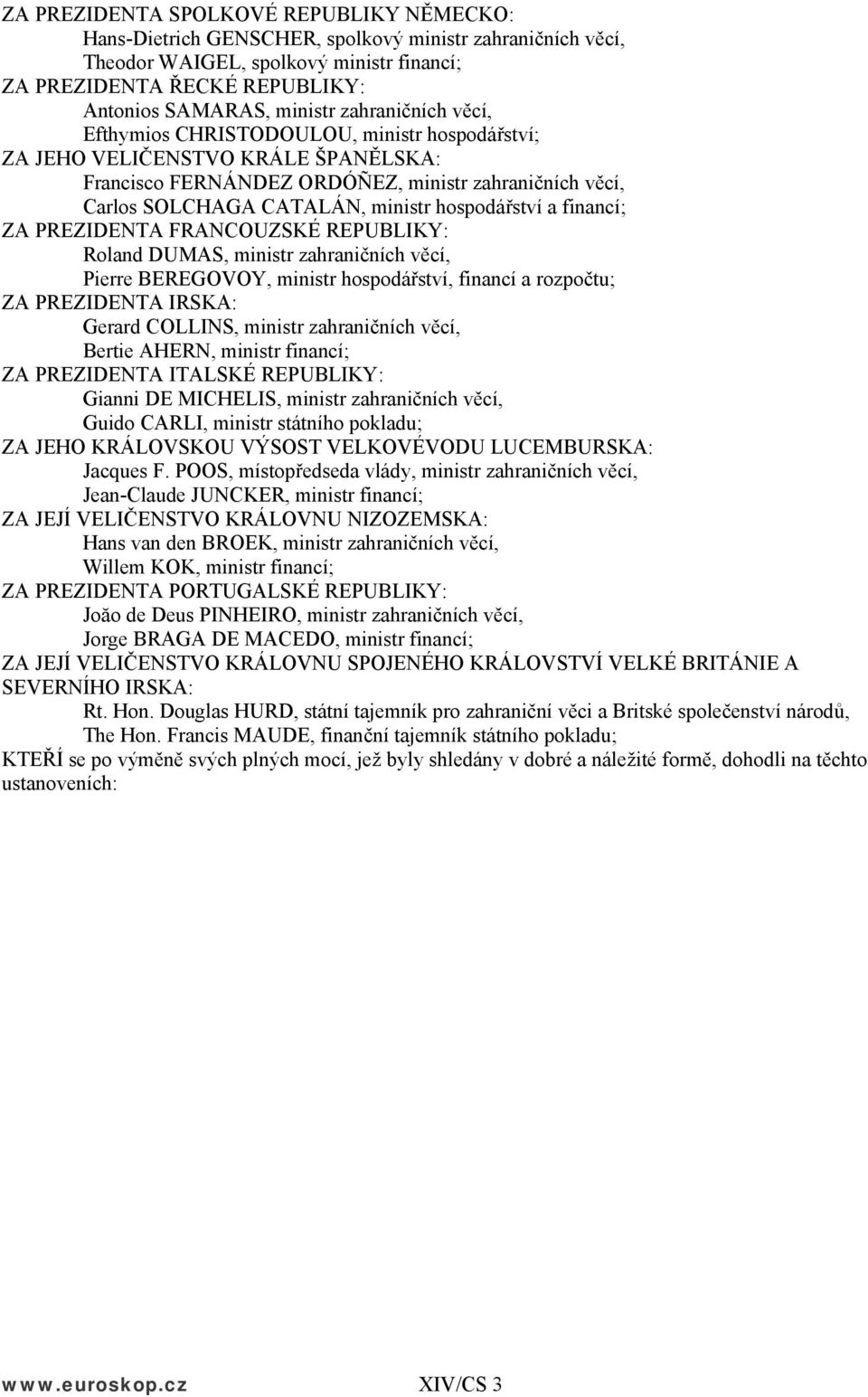 hospodářství a financí; ZA PREZIDENTA FRANCOUZSKÉ REPUBLIKY: Roland DUMAS, ministr zahraničních věcí, Pierre BEREGOVOY, ministr hospodářství, financí a rozpočtu; ZA PREZIDENTA IRSKA: Gerard COLLINS,