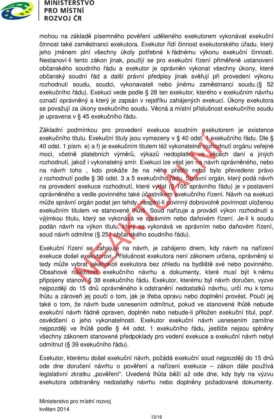 Nestanoví-li tento zákon jinak, použijí se pro exekuční řízení přiměřeně ustanovení občanského soudního řádu a exekutor je oprávněn vykonat všechny úkony, které občanský soudní řád a další právní