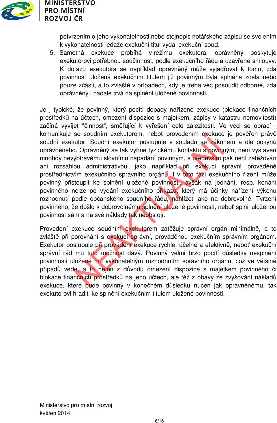 K dotazu exekutora se například oprávněný může vyjadřovat k tomu, zda povinnost uložená exekučním titulem již povinným byla splněna zcela nebo pouze zčásti, a to zvláště v případech, kdy je třeba věc