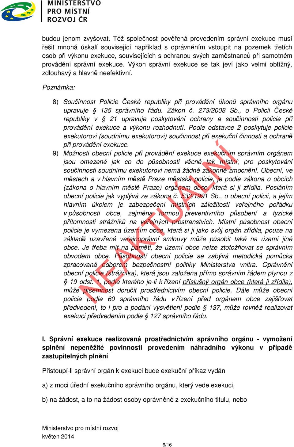 zaměstnanců při samotném provádění správní exekuce. Výkon správní exekuce se tak jeví jako velmi obtížný, zdlouhavý a hlavně neefektivní.