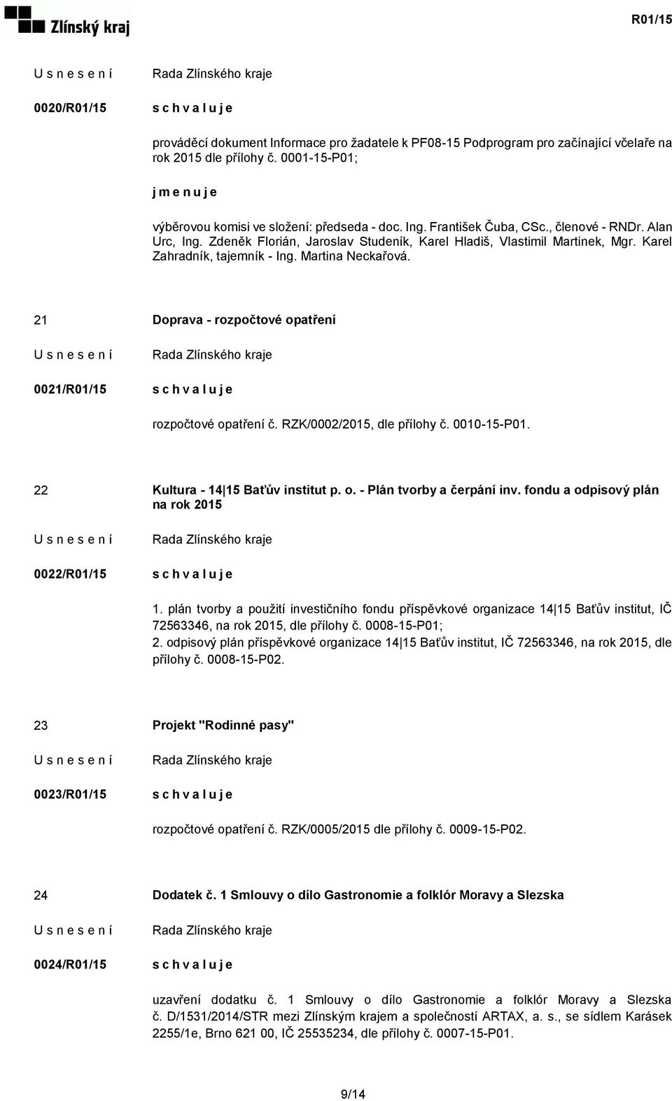 21 Doprava - rozpočtové opatření 0021/R01/15 rozpočtové opatření č. RZK/0002/2015, dle přílohy č. 0010-15-P01. 22 Kultura - 14 15 Baťův institut p. o. - Plán tvorby a čerpání inv.