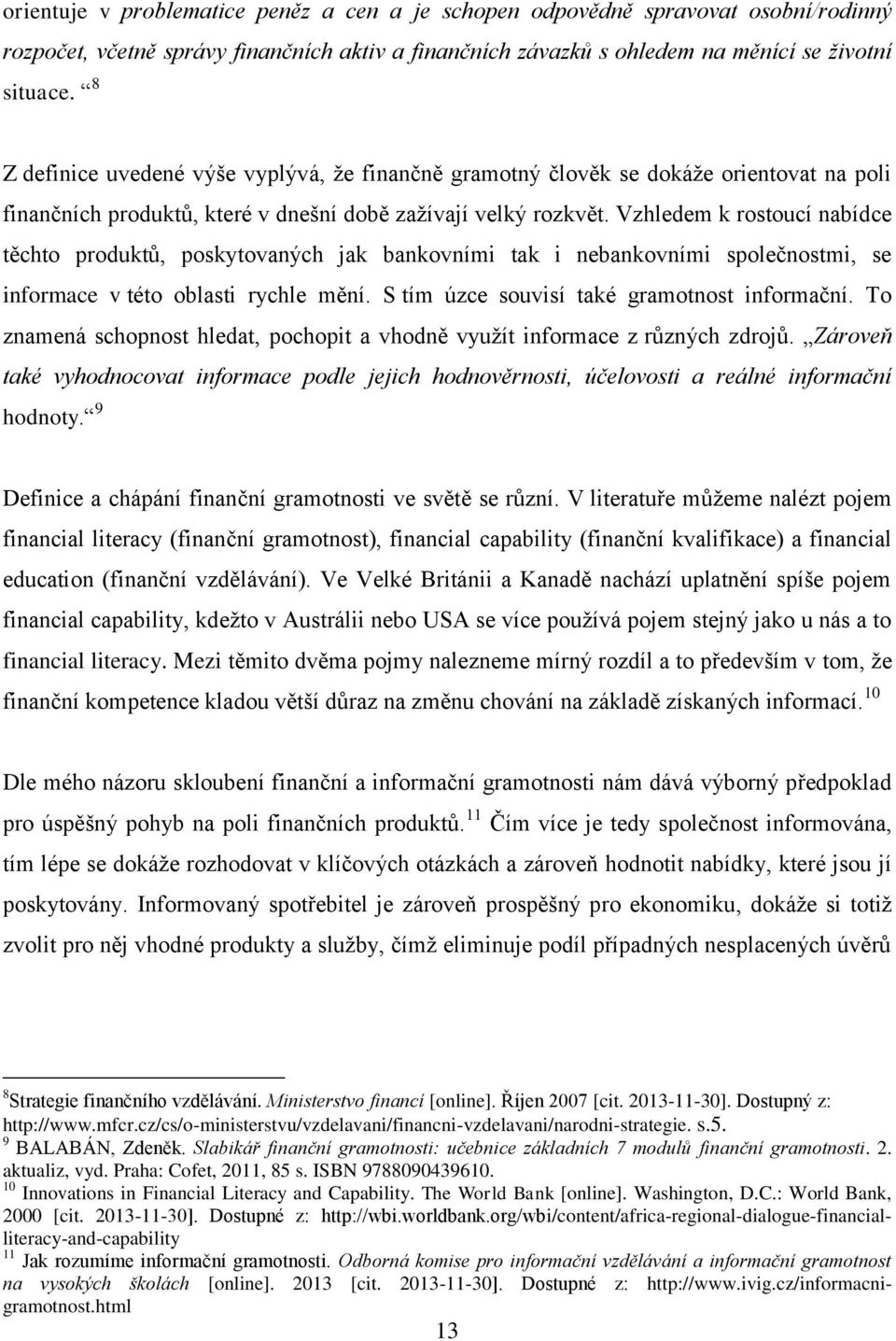 Vzhledem k rostoucí nabídce těchto produktů, poskytovaných jak bankovními tak i nebankovními společnostmi, se informace v této oblasti rychle mění. S tím úzce souvisí také gramotnost informační.