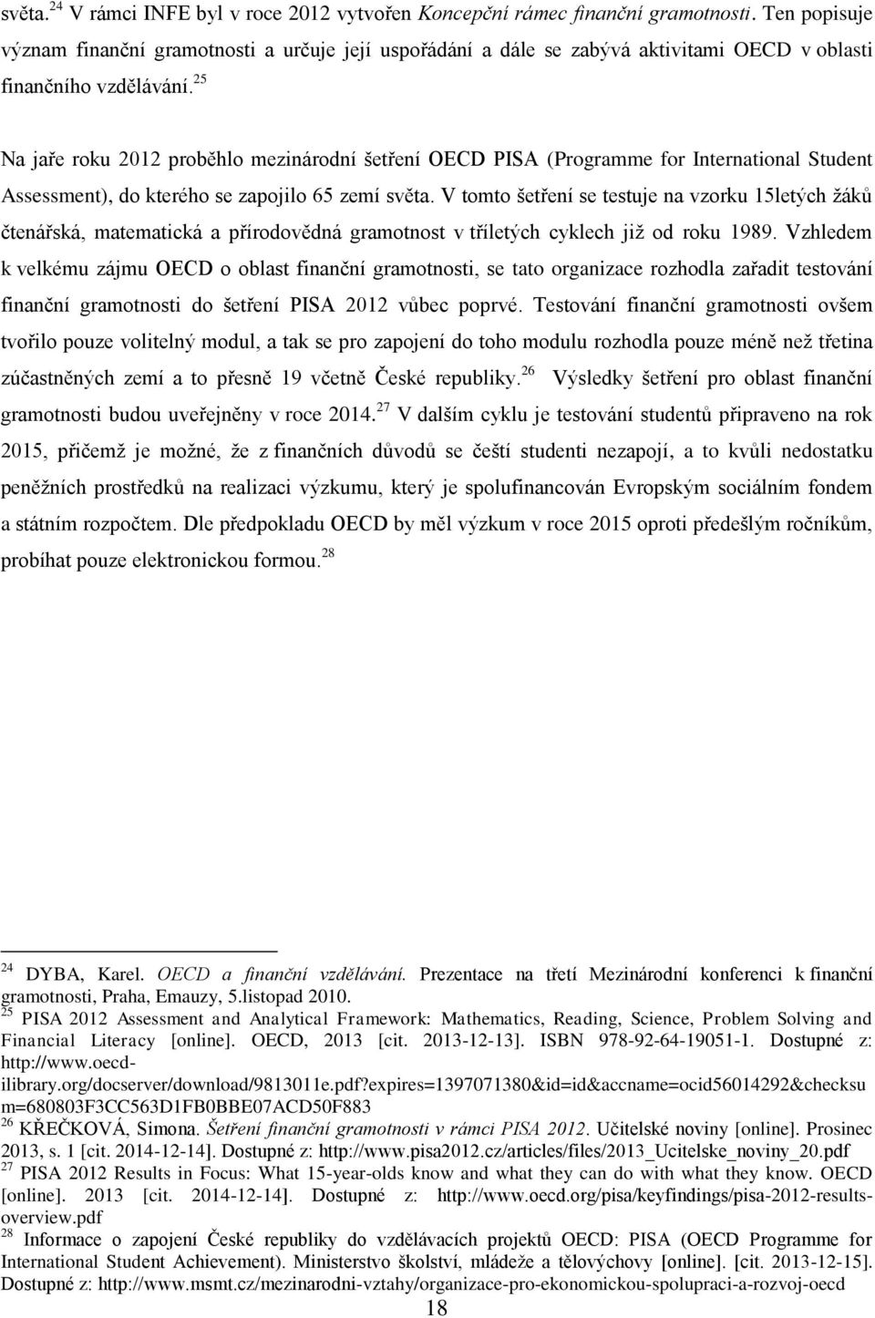 25 Na jaře roku 2012 proběhlo mezinárodní šetření OECD PISA (Programme for International Student Assessment), do kterého se zapojilo 65 zemí světa.