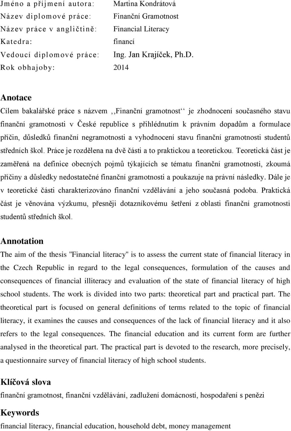 příčin, důsledků finanční negramotnosti a vyhodnocení stavu finanční gramotnosti studentů středních škol. Práce je rozdělena na dvě části a to praktickou a teoretickou.