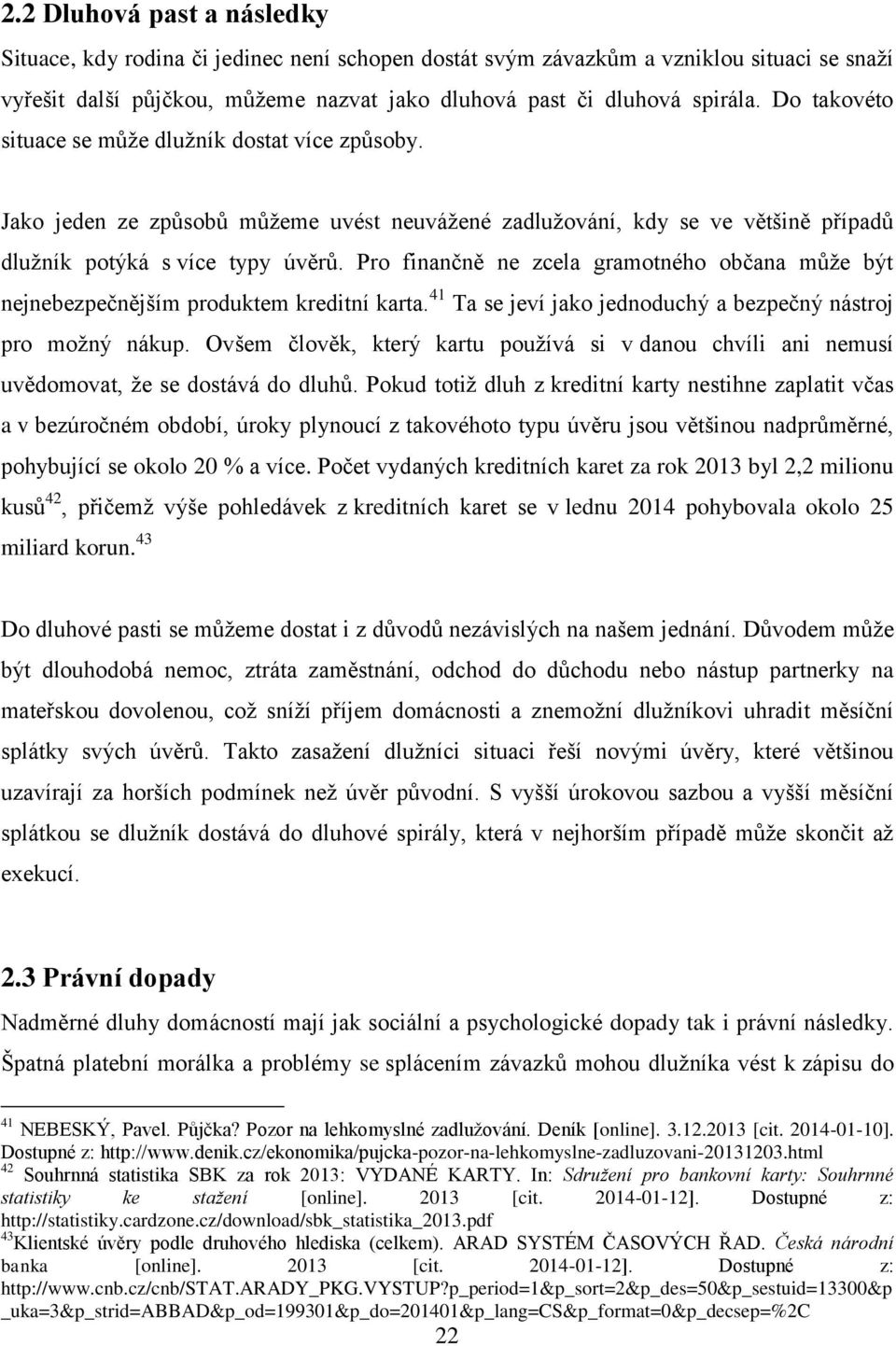 Pro finančně ne zcela gramotného občana může být nejnebezpečnějším produktem kreditní karta. 41 Ta se jeví jako jednoduchý a bezpečný nástroj pro možný nákup.