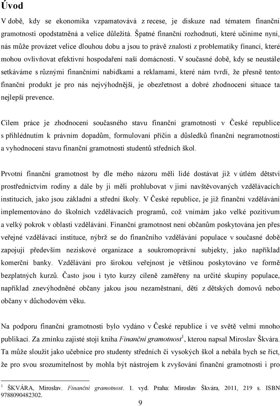 V současné době, kdy se neustále setkáváme s různými finančními nabídkami a reklamami, které nám tvrdí, že přesně tento finanční produkt je pro nás nejvýhodnější, je obezřetnost a dobré zhodnocení