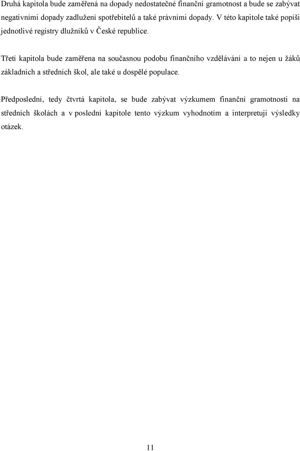 Třetí kapitola bude zaměřena na současnou podobu finančního vzdělávání a to nejen u žáků základních a středních škol, ale také u dospělé