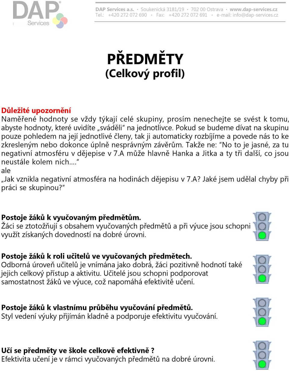 Takže ne: No to je jasné, za tu negativní atmosféru v dějepise v 7.A může hlavně Hanka a Jitka a ty tři další, co jsou neustále kolem nich.