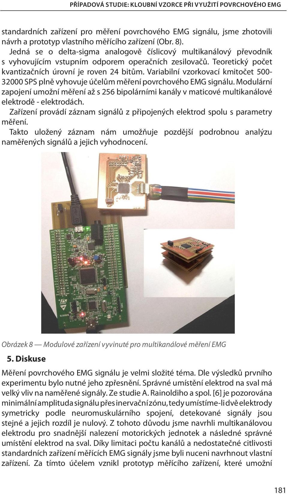 Variabilní vzorkovací kmitočet 500-32000 SPS plně vyhovuje účelům měření povrchového EMG signálu.