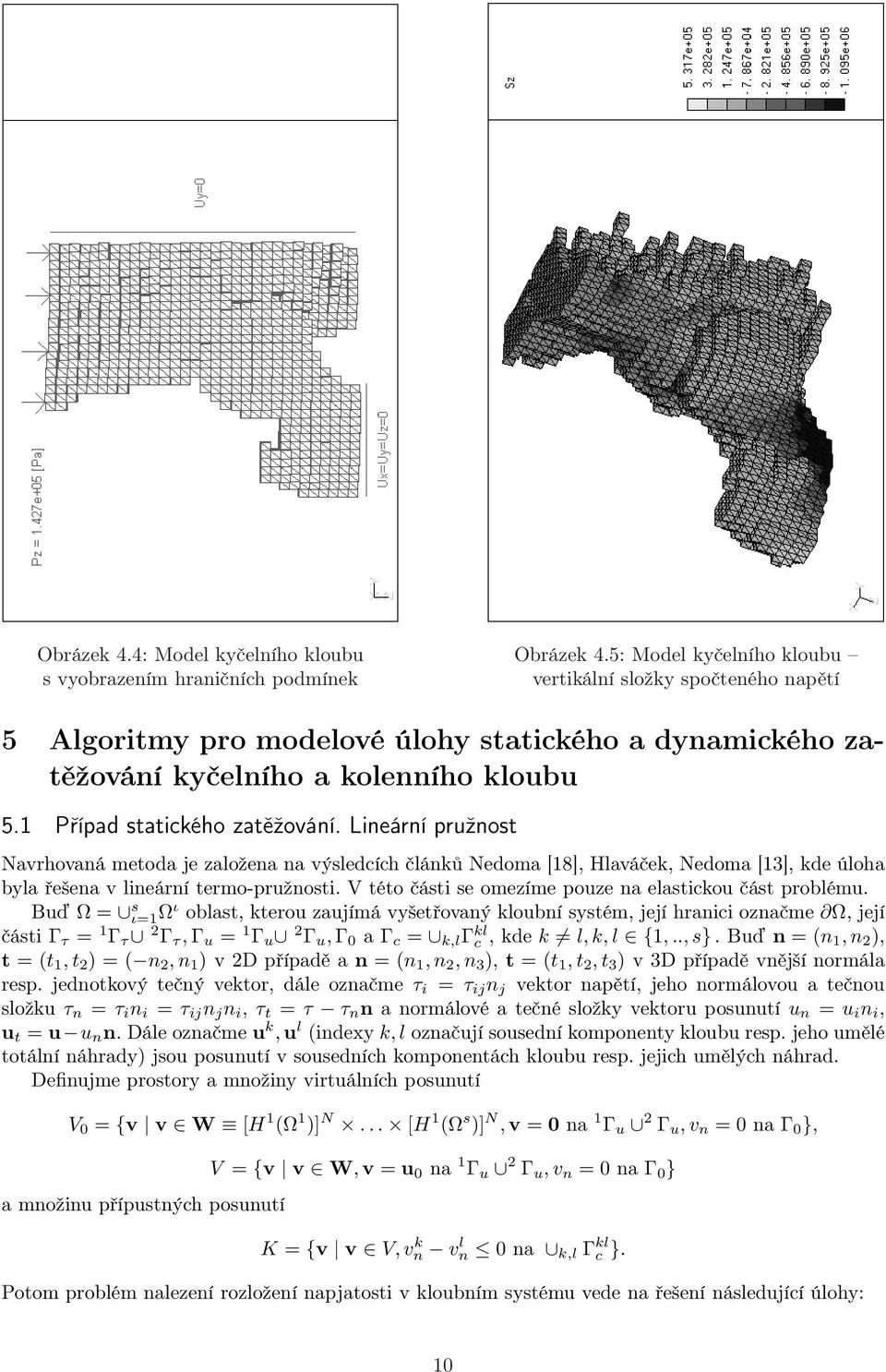 Lineární pružnost Navrhovaná metoda je založena na výsledcích článků Nedoma [18], Hlaváček, Nedoma [13], kde úloha byla řešena v lineární termo-pružnosti.