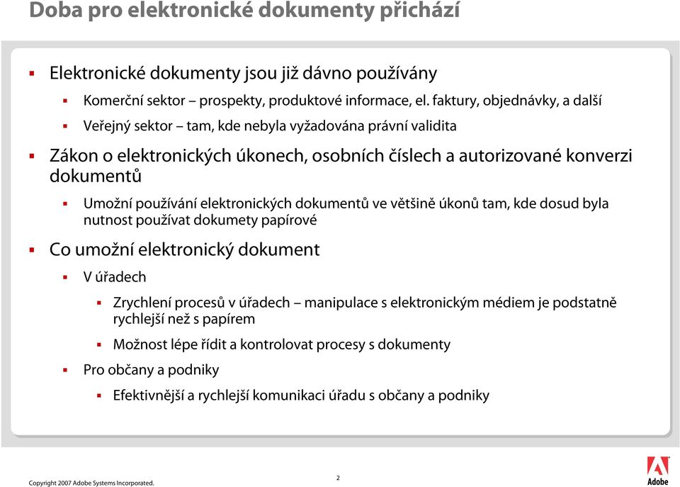 Umožní používání elektronických dokumentů ve většině úkonů tam, kde dosud byla nutnost používat dokumety papírové Co umožní elektronický dokument V úřadech Zrychlení procesů v