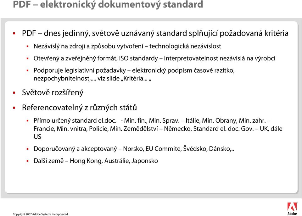 .. viz slide Kritéria... Světově rozšířený Referencovatelný z různých států Přímo určený standard el.doc. - Min. fin., Min. Sprav. Itálie, Min. Obrany, Min. zahr. Francie, Min.