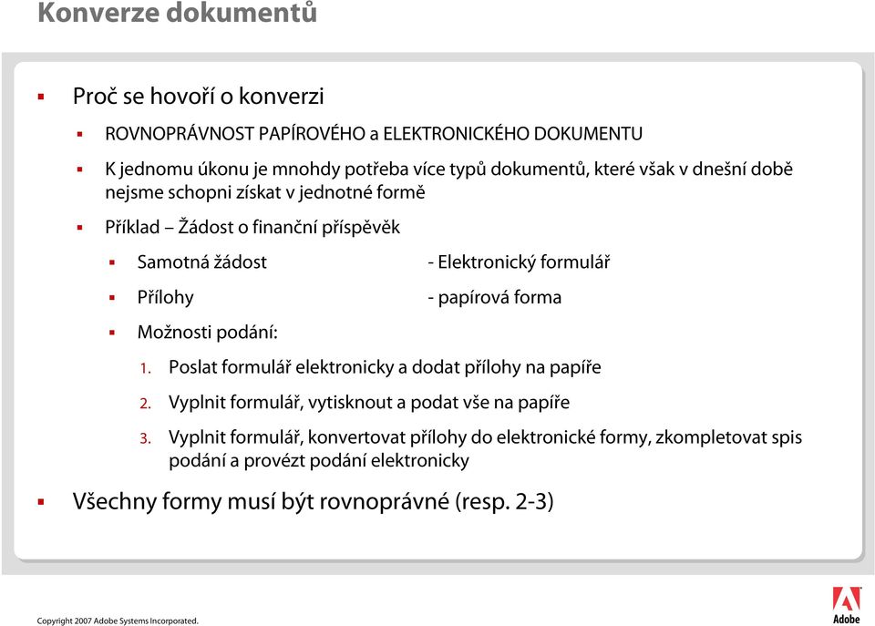 papírová forma Možnosti podání: 1. Poslat formulář elektronicky a dodat přílohy na papíře 2. Vyplnit formulář, vytisknout a podat vše na papíře 3.