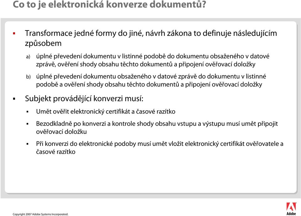 obsahu těchto dokumentů a připojení ověřovací doložky b) úplné převedení dokumentu obsaženého v datové zprávě do dokumentu v listinné podobě a ověření shody obsahu těchto dokumentů a