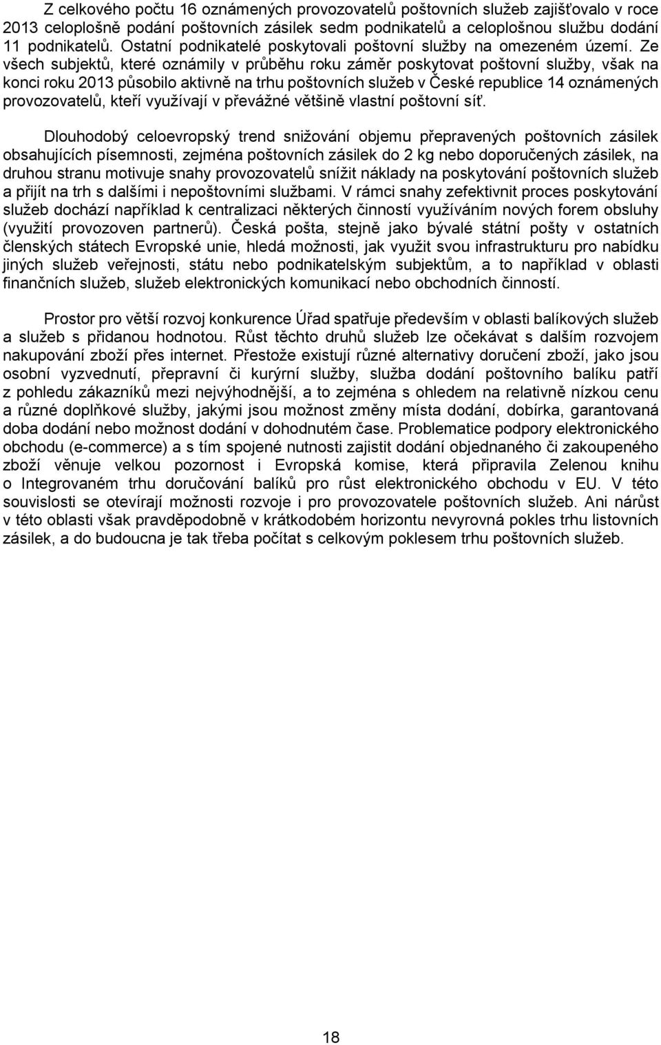 Ze všech subjektů, které oznámily v průběhu roku záměr poskytovat poštovní služby, však na konci roku 2013 působilo aktivně na trhu poštovních služeb v České republice 14 oznámených provozovatelů,