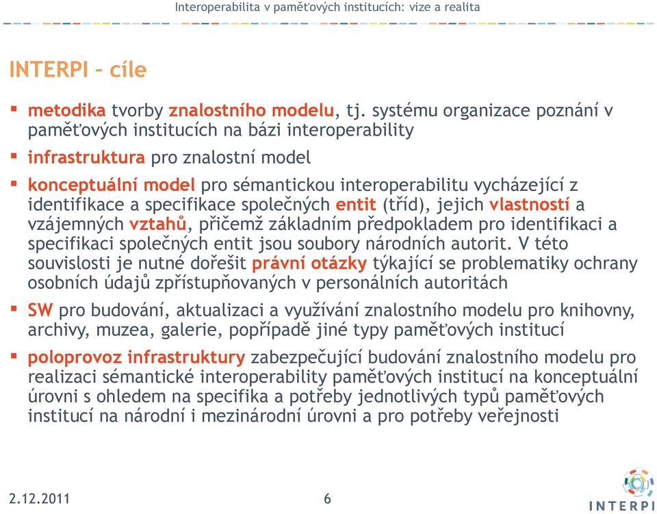 specifikace společných entit (tříd), jejich vlastností a vzájemných vztahů, přičemž základním předpokladem pro identifikaci a specifikaci společných entit jsou soubory národních autorit.