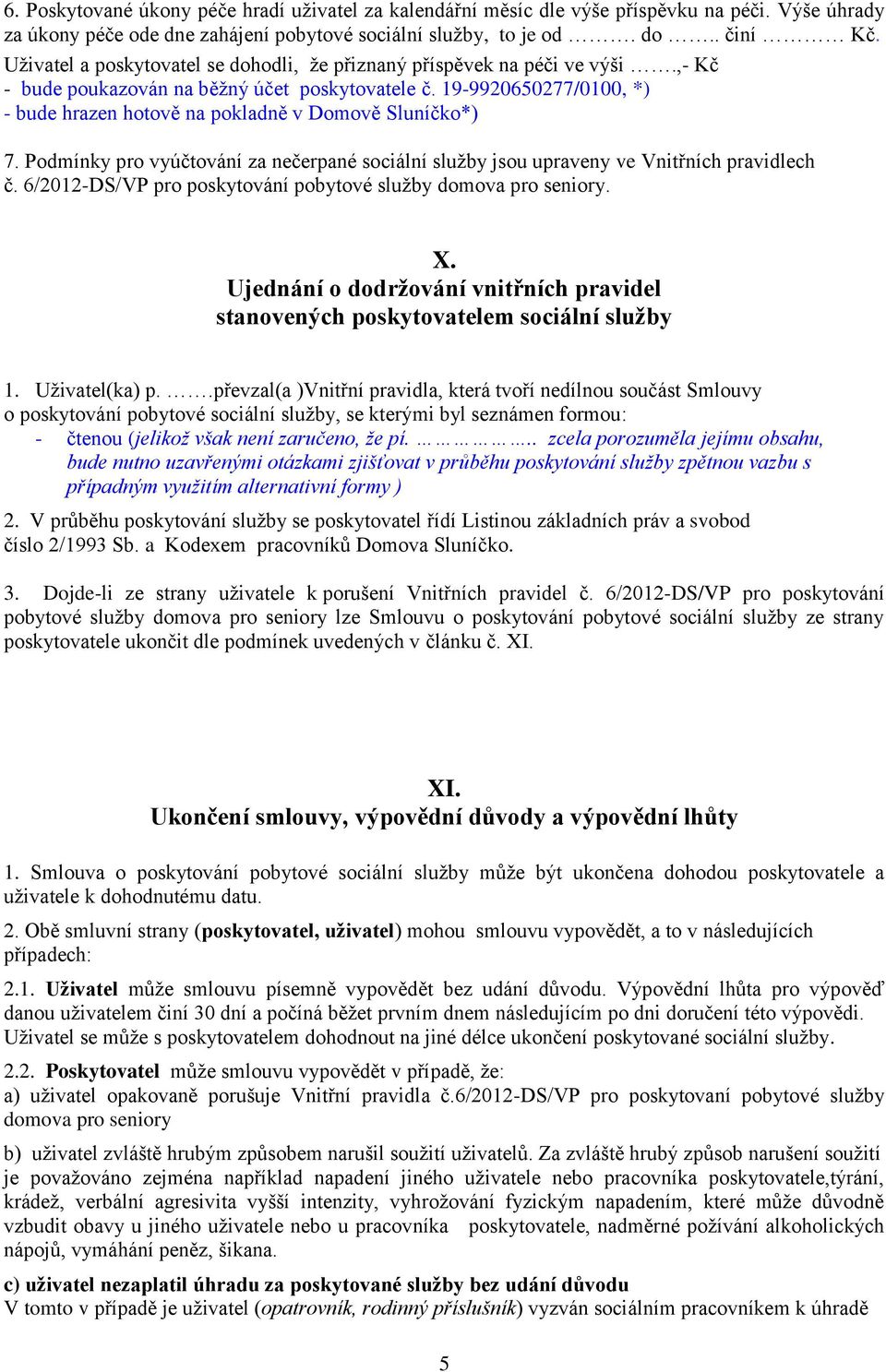 19-9920650277/0100, *) - bude hrazen hotově na pokladně v Domově Sluníčko*) 7. Podmínky pro vyúčtování za nečerpané sociální služby jsou upraveny ve Vnitřních pravidlech č.