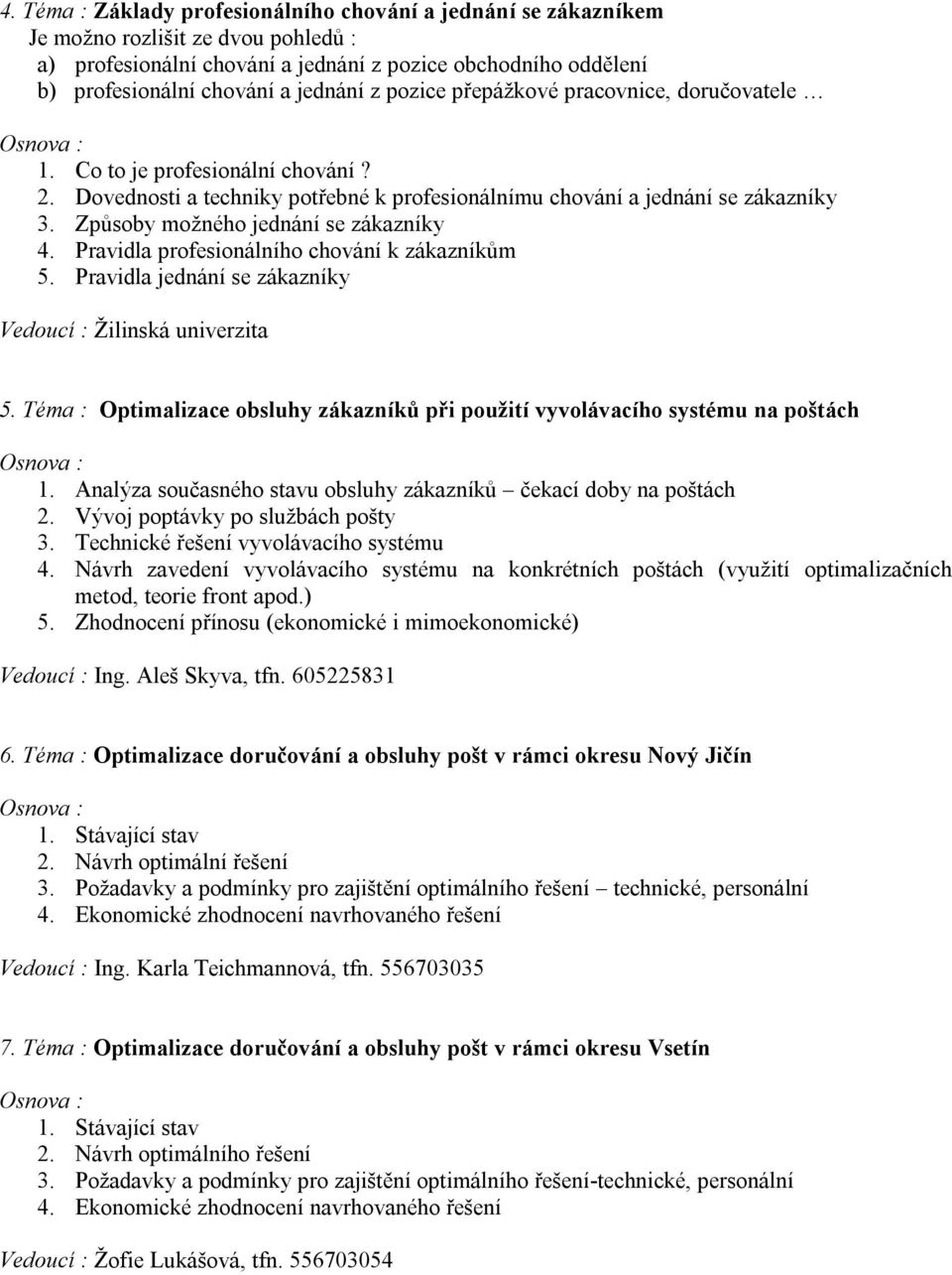 Způsoby možného jednání se zákazníky 4. Pravidla profesionálního chování k zákazníkům 5. Pravidla jednání se zákazníky Vedoucí : Žilinská univerzita 5.