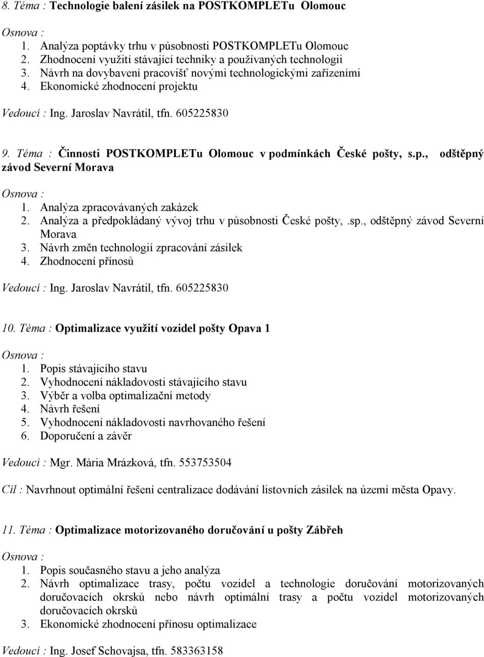 Téma : Činnosti POSTKOMPLETu Olomouc v podmínkách České pošty, s.p., odštěpný závod Severní Morava 1. Analýza zpracovávaných zakázek 2. Analýza a předpokládaný vývoj trhu v působnosti České pošty,.sp.