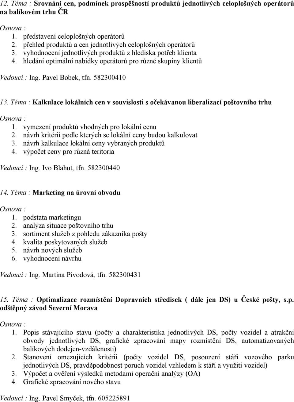 hledání optimální nabídky operátorů pro různé skupiny klientů Vedoucí : Ing. Pavel Bobek, tfn. 582300410 13. Téma : Kalkulace lokálních cen v souvislosti s očekávanou liberalizací poštovního trhu 1.