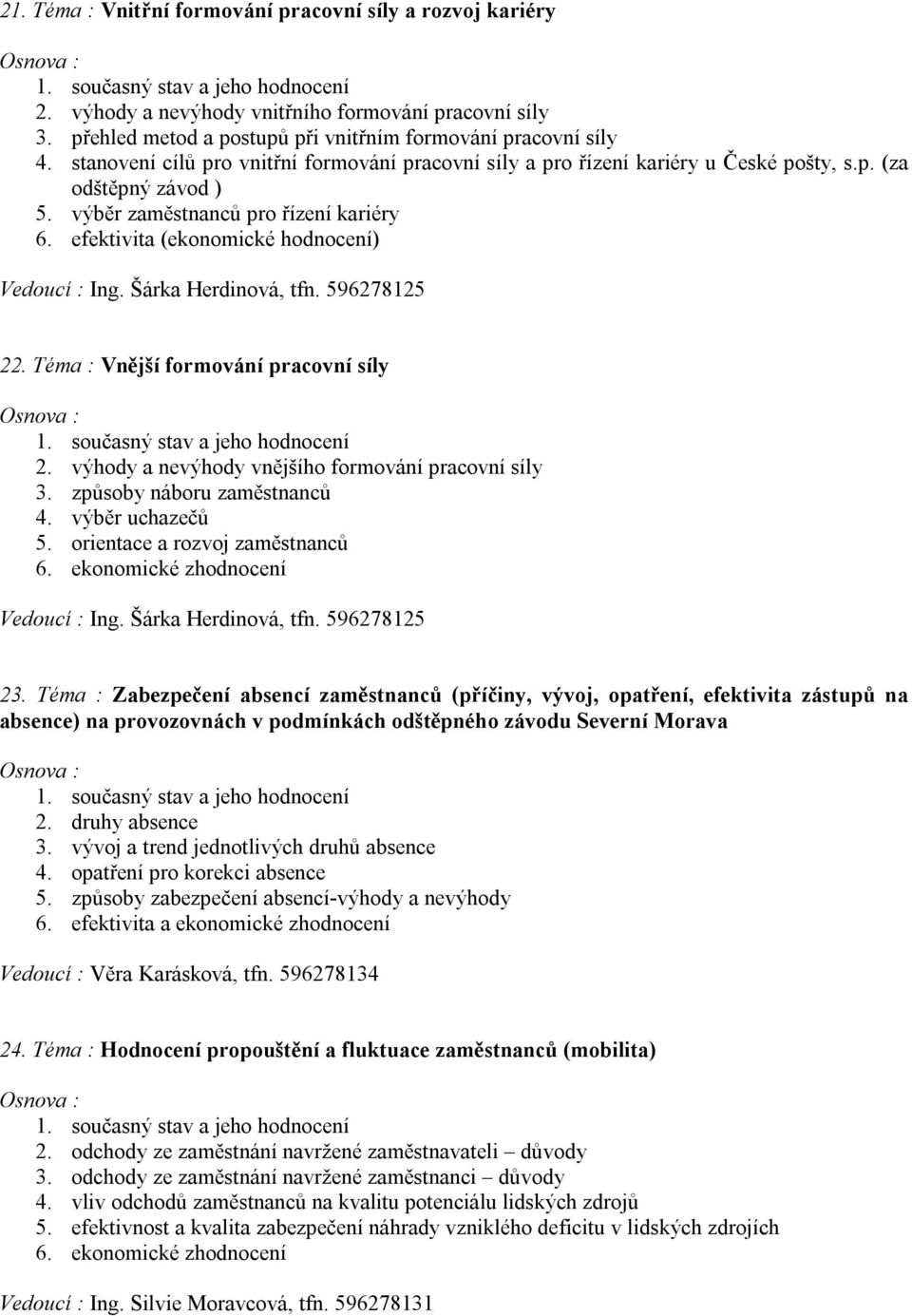 efektivita (ekonomické hodnocení) Vedoucí : Ing. Šárka Herdinová, tfn. 596278125 22. Téma : Vnější formování pracovní síly 2. výhody a nevýhody vnějšího formování pracovní síly 3.