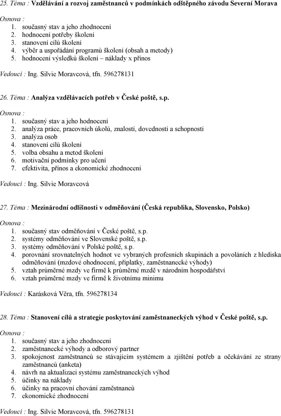 Téma : Analýza vzdělávacích potřeb v České poště, s.p. 2. analýza práce, pracovních úkolů, znalostí, dovedností a schopností 3. analýza osob 4. stanovení cílů školení 5.