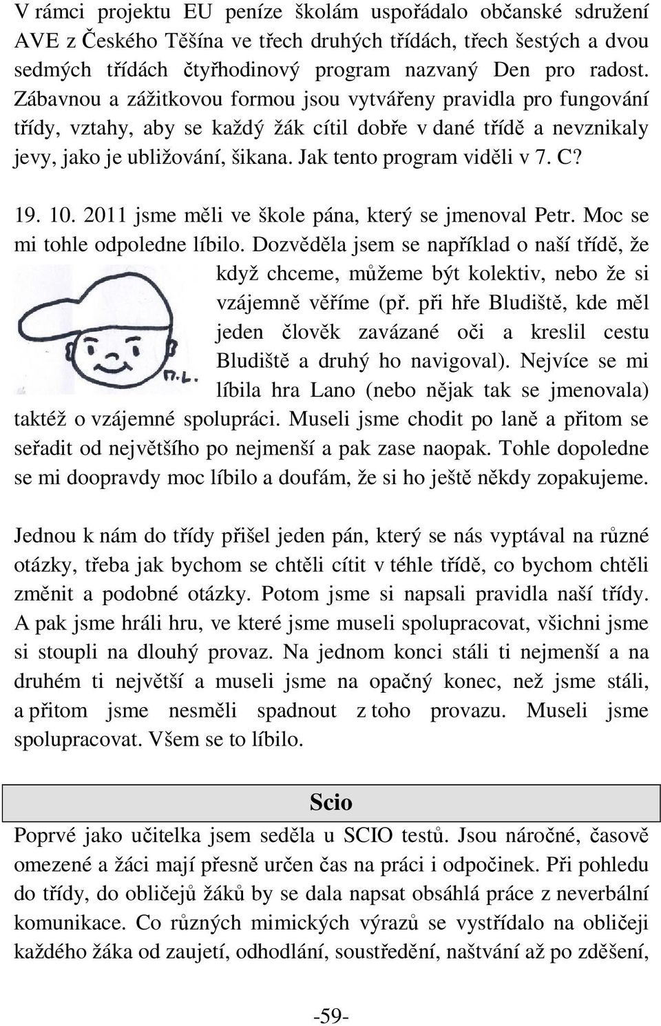 C? 19. 10. 2011 jsme měli ve škole pána, který se jmenoval Petr. Moc se mi tohle odpoledne líbilo.