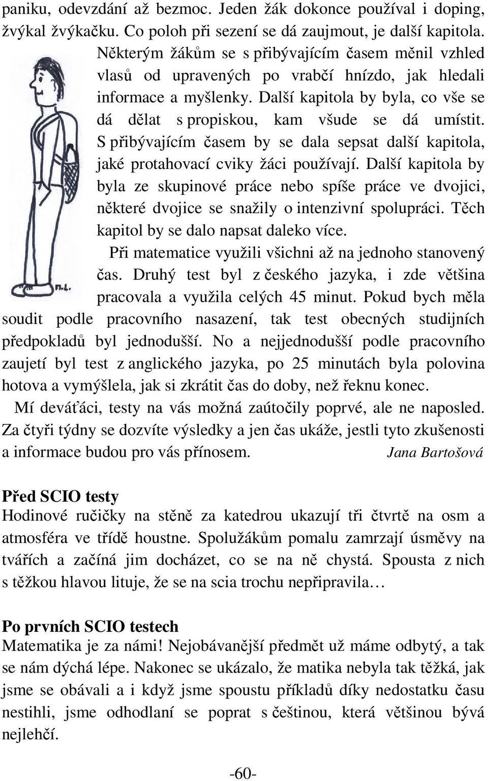 Další kapitola by byla, co vše se dá dělat s propiskou, kam všude se dá umístit. S přibývajícím časem by se dala sepsat další kapitola, jaké protahovací cviky žáci používají.