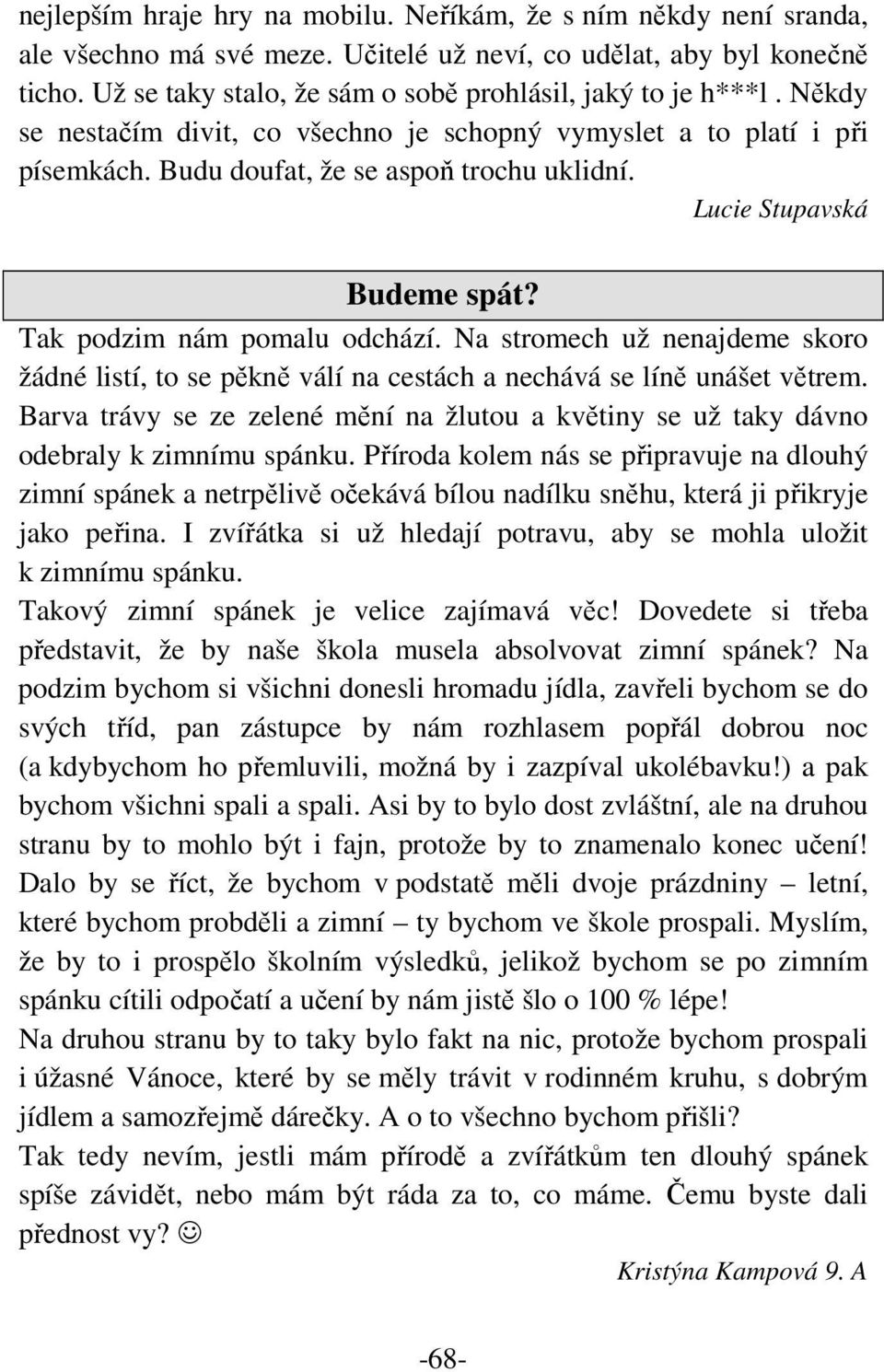 Lucie Stupavská Budeme spát? Tak podzim nám pomalu odchází. Na stromech už nenajdeme skoro žádné listí, to se pěkně válí na cestách a nechává se líně unášet větrem.