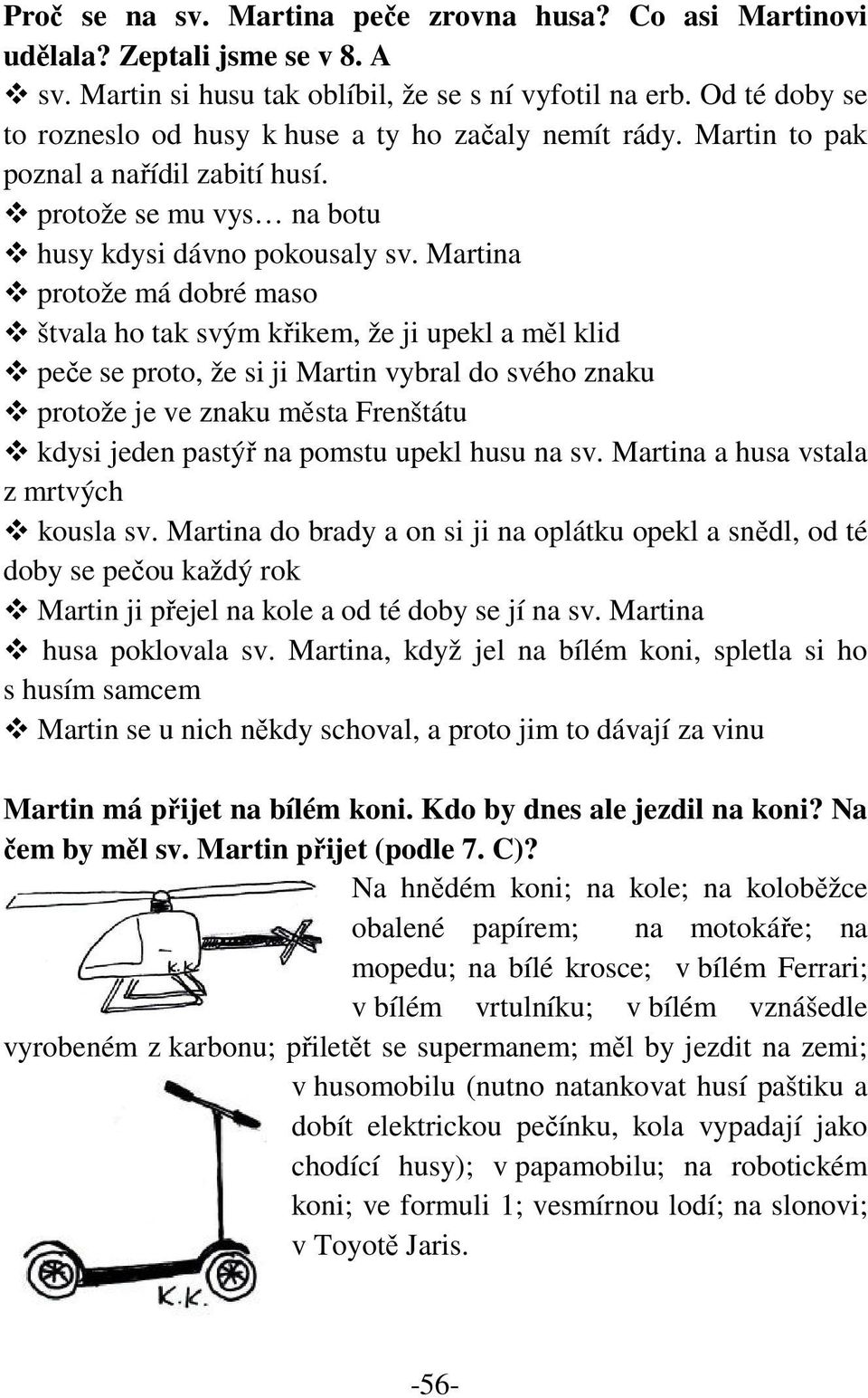 Martina protože má dobré maso štvala ho tak svým křikem, že ji upekl a měl klid peče se proto, že si ji Martin vybral do svého znaku protože je ve znaku města Frenštátu kdysi jeden pastýř na pomstu