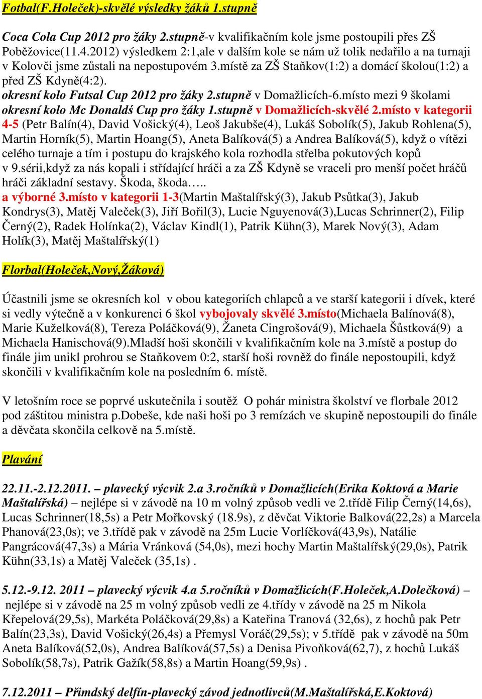 okresní kolo Futsal Cup 2012 pro žáky 2.stupně v Domažlicích-6.místo mezi 9 školami okresní kolo Mc Donaldś Cup pro žáky 1.stupně v Domažlicích-skvělé 2.