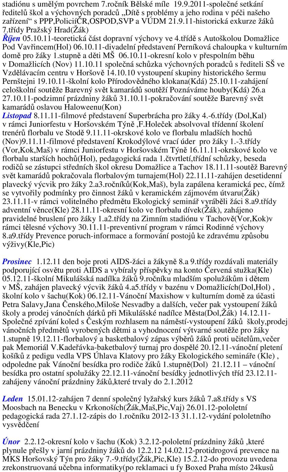 stupně a děti MŠ 06.10.11-okresní kolo v přespolním běhu v Domažlicích (Nov) 11.10.11 společná schůzka výchovných poradců s řediteli SŠ ve Vzdělávacím centru v Horšově 14.10.10 vystoupení skupiny historického šermu Pernštejni 19.