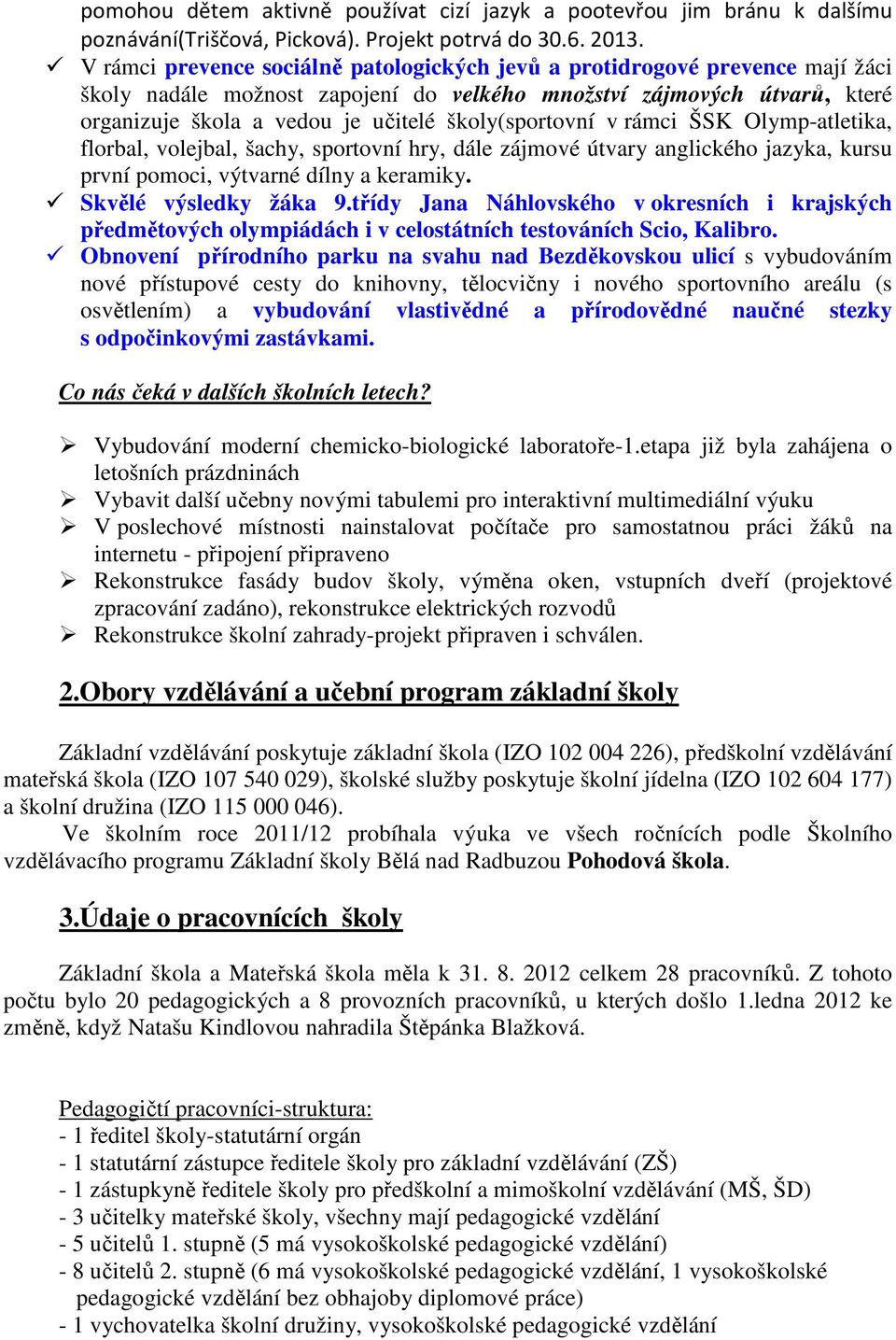 školy(sportovní v rámci ŠSK Olymp-atletika, florbal, volejbal, šachy, sportovní hry, dále zájmové útvary anglického jazyka, kursu první pomoci, výtvarné dílny a keramiky. Skvělé výsledky žáka 9.