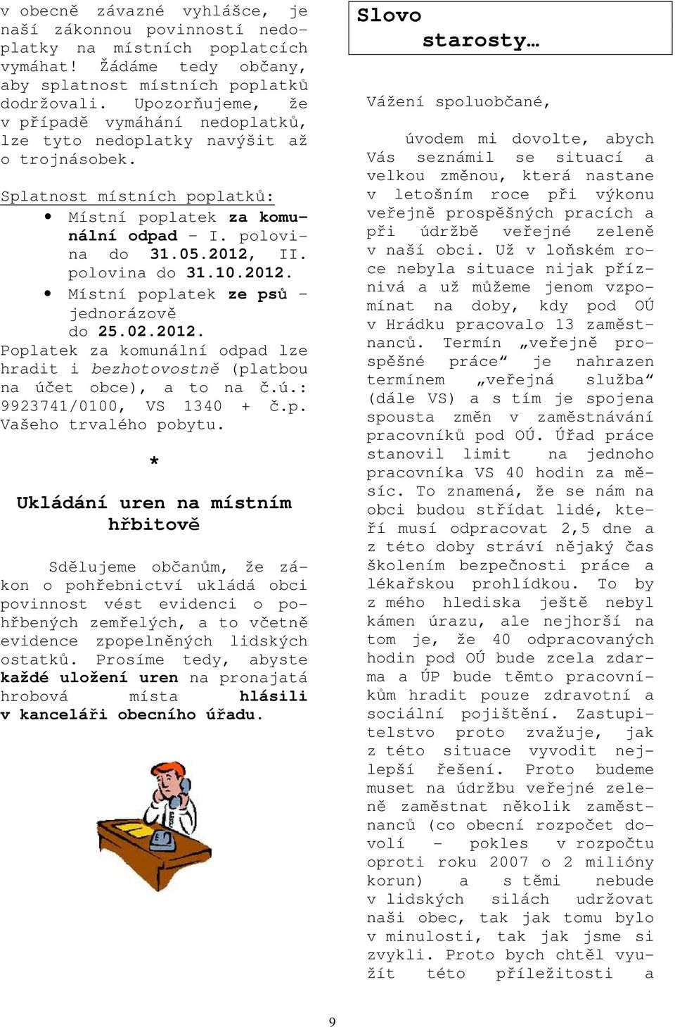 polovina do 31.10.2012. Místní poplatek ze psů jednorázově do 25.02.2012. Poplatek za komunální odpad lze hradit i bezhotovostně (platbou na účet obce), a to na č.ú.: 9923741/0100, VS 1340 + č.p. Vašeho trvalého pobytu.