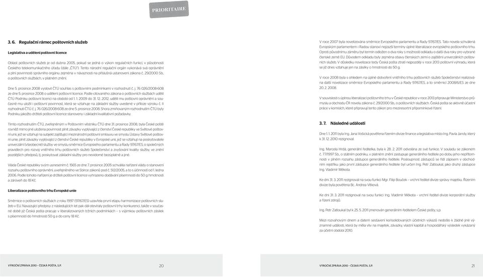 , o poštovních službách, v platném znění. Dne 5. prosince 2008 vyslovil ČTÚ souhlas s poštovními podmínkami v rozhodnutí č. j. 76 026/2008-608 ze dne 5. prosince 2008 o udělení poštovní licence.